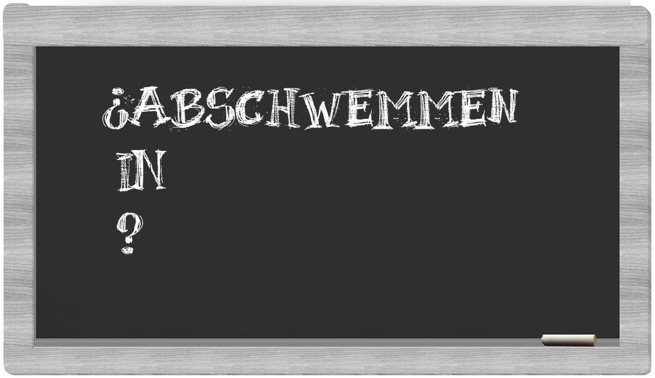 ¿Abschwemmen en sílabas?