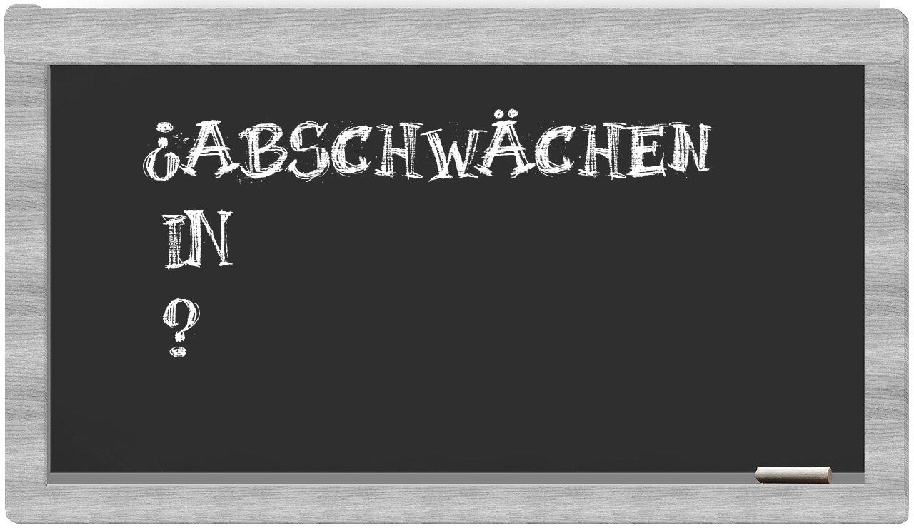 ¿Abschwächen en sílabas?