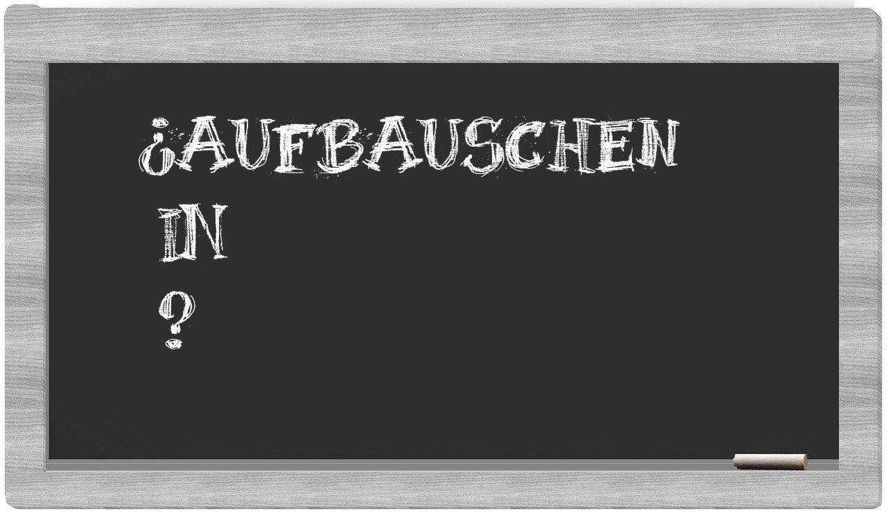 ¿Aufbauschen en sílabas?