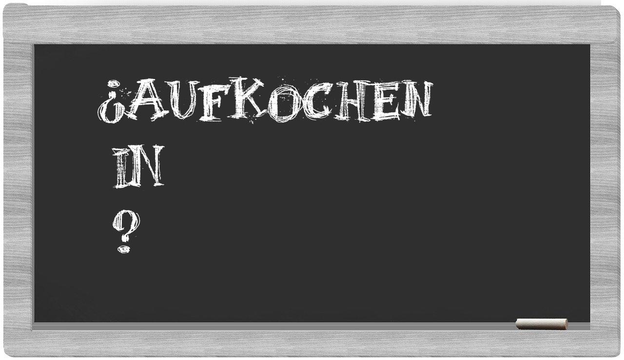 ¿Aufkochen en sílabas?
