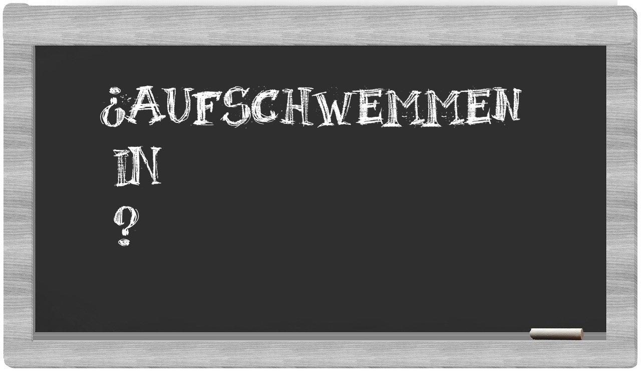 ¿Aufschwemmen en sílabas?
