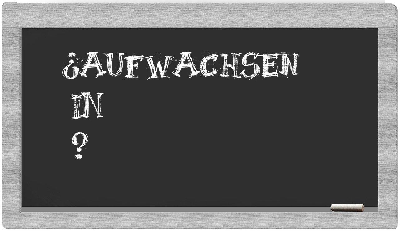 ¿Aufwachsen en sílabas?