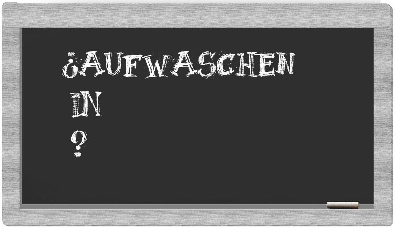 ¿Aufwaschen en sílabas?