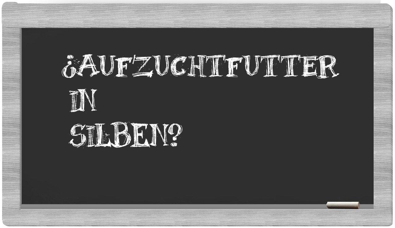 Aufzuchtfutter in syllables