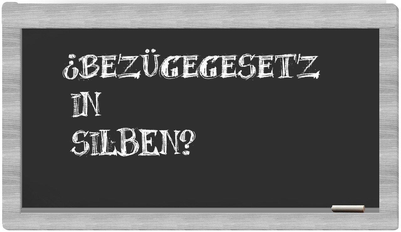 Bezügegesetz in syllables