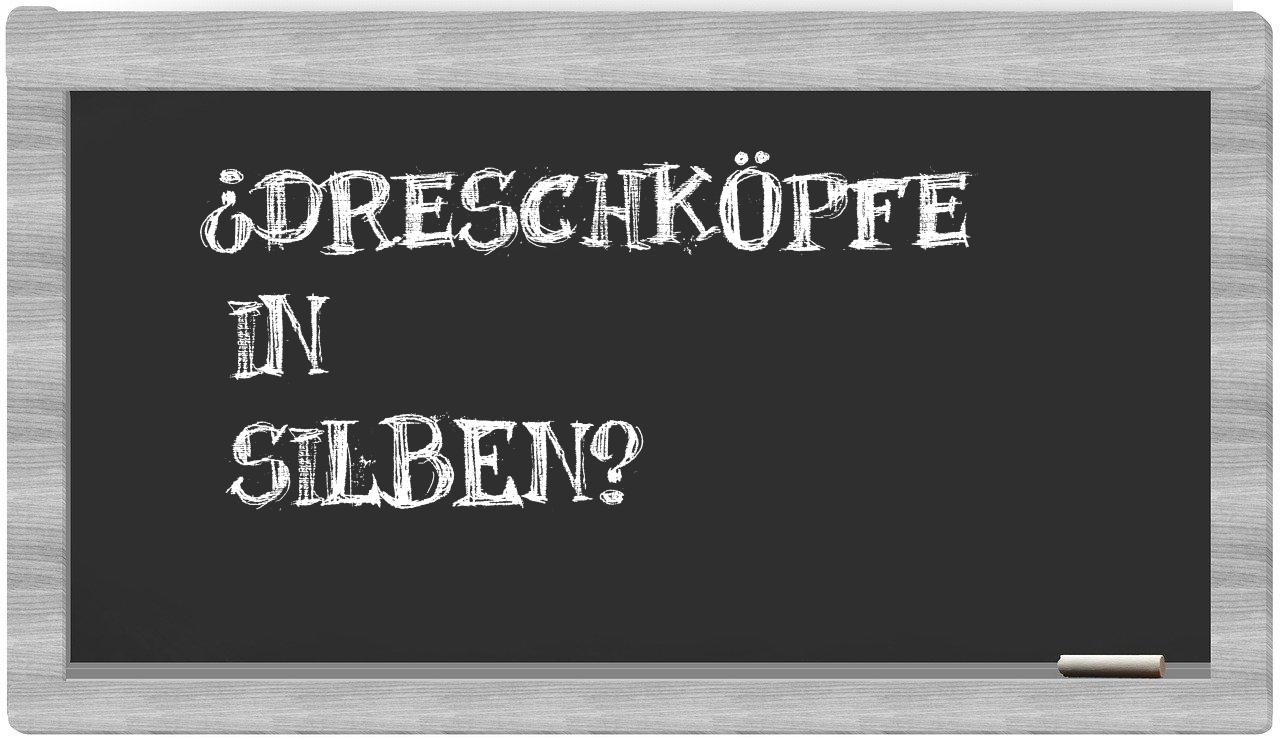 Dreschköpfe in syllables