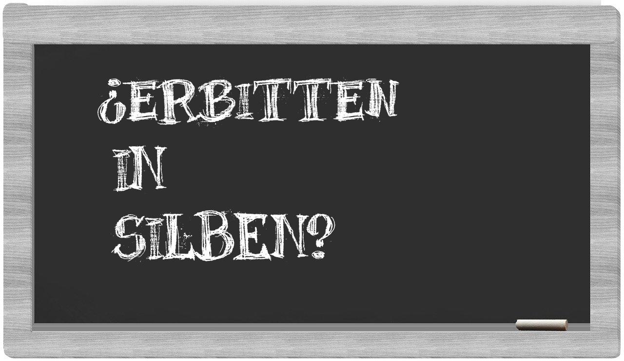 Erbitten in syllables