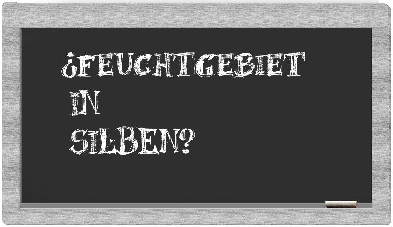 Feuchtgebiet in syllables
