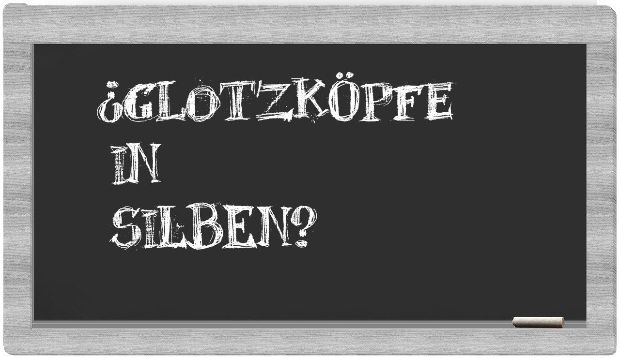 Glotzköpfe in syllables