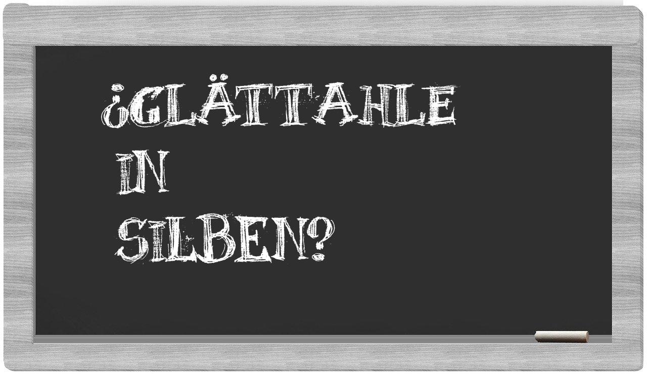 Glättahle in syllables