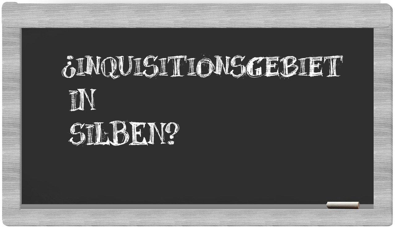 Inquisitionsgebiet in syllables
