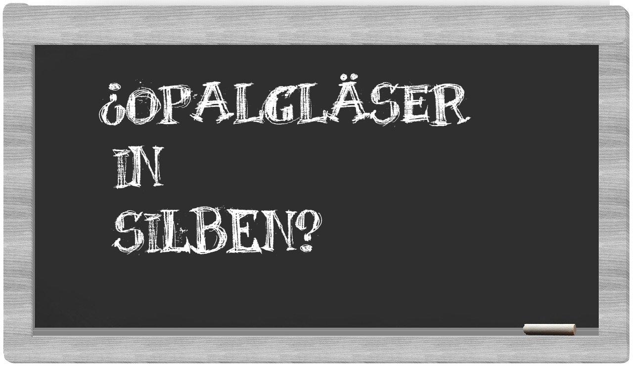 Opalgläser in syllables